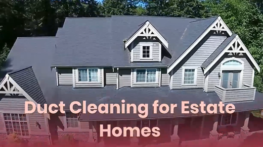 Duct Cleaning for Estate Homes